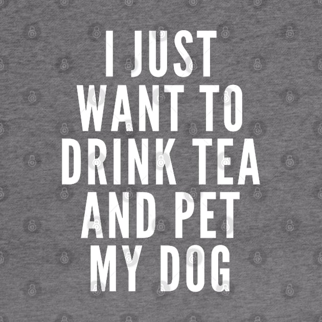 I Just Want to Drink Tea and Pet Dogs by Likeable Design